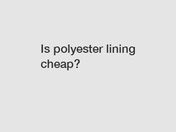 Is polyester lining cheap?