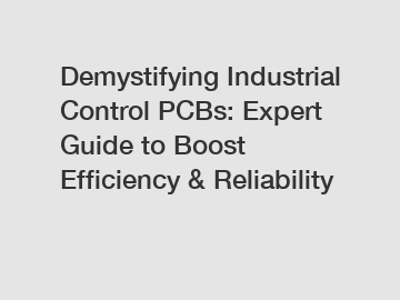 Demystifying Industrial Control PCBs: Expert Guide to Boost Efficiency & Reliability