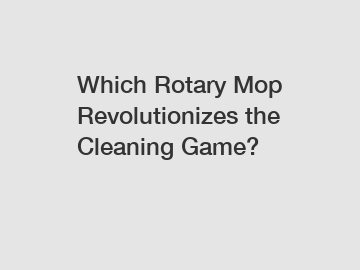 Which Rotary Mop Revolutionizes the Cleaning Game?