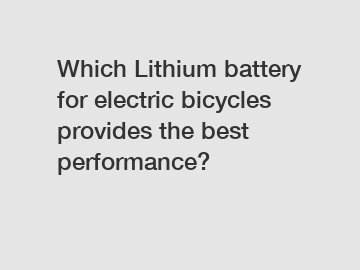 Which Lithium battery for electric bicycles provides the best performance?