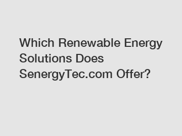 Which Renewable Energy Solutions Does SenergyTec.com Offer?