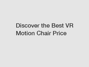 Discover the Best VR Motion Chair Price