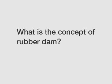 What is the concept of rubber dam?