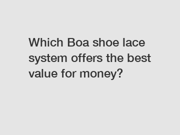 Which Boa shoe lace system offers the best value for money?