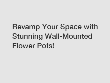 Revamp Your Space with Stunning Wall-Mounted Flower Pots!