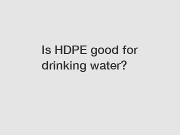 Is HDPE good for drinking water?