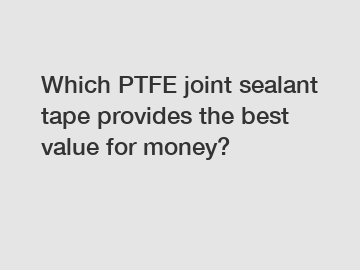 Which PTFE joint sealant tape provides the best value for money?