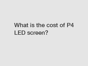 What is the cost of P4 LED screen?