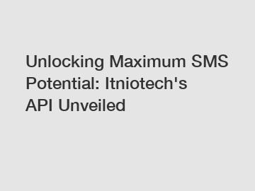 Unlocking Maximum SMS Potential: Itniotech's API Unveiled