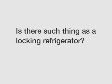 Is there such thing as a locking refrigerator?