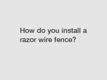 How do you install a razor wire fence?