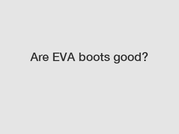 Are EVA boots good?