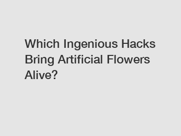 Which Ingenious Hacks Bring Artificial Flowers Alive?