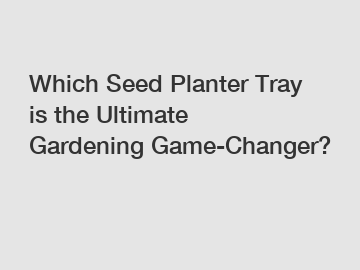 Which Seed Planter Tray is the Ultimate Gardening Game-Changer?