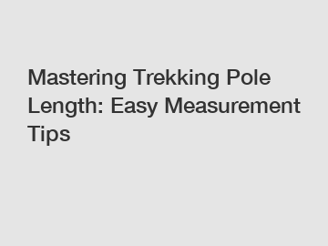 Mastering Trekking Pole Length: Easy Measurement Tips