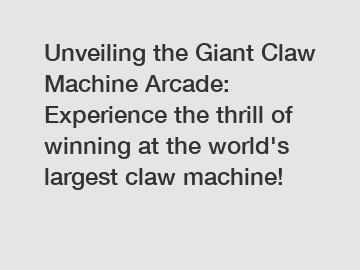 Unveiling the Giant Claw Machine Arcade: Experience the thrill of winning at the world's largest claw machine!