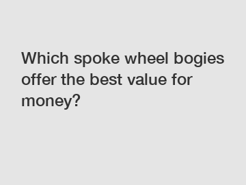 Which spoke wheel bogies offer the best value for money?