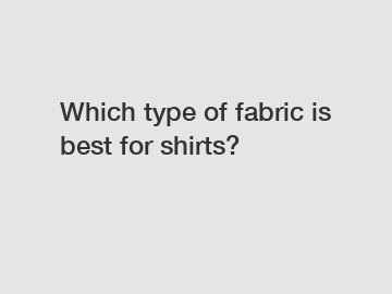 Which type of fabric is best for shirts?