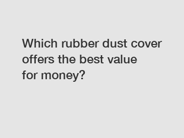 Which rubber dust cover offers the best value for money?