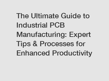 The Ultimate Guide to Industrial PCB Manufacturing: Expert Tips & Processes for Enhanced Productivity