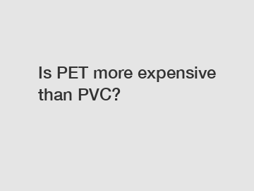 Is PET more expensive than PVC?