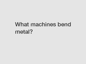 What machines bend metal?
