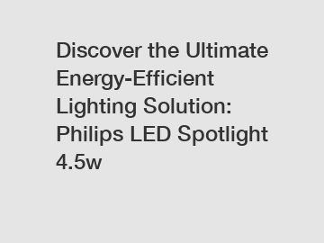 Discover the Ultimate Energy-Efficient Lighting Solution: Philips LED Spotlight 4.5w