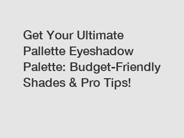 Get Your Ultimate Pallette Eyeshadow Palette: Budget-Friendly Shades & Pro Tips!