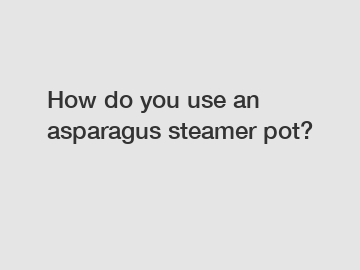 How do you use an asparagus steamer pot?