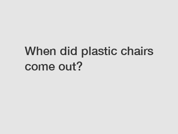 When did plastic chairs come out?