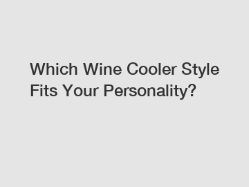Which Wine Cooler Style Fits Your Personality?