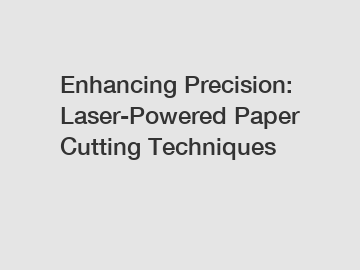 Enhancing Precision: Laser-Powered Paper Cutting Techniques