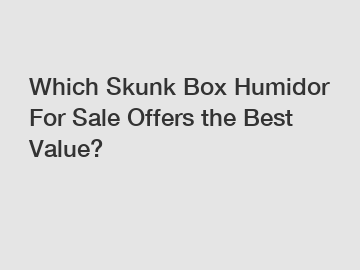 Which Skunk Box Humidor For Sale Offers the Best Value?