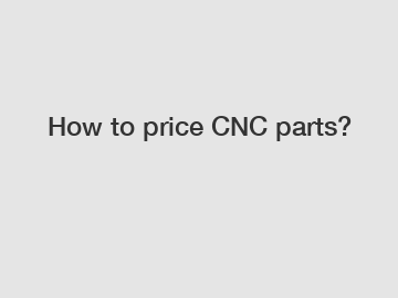 How to price CNC parts?