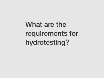What are the requirements for hydrotesting?