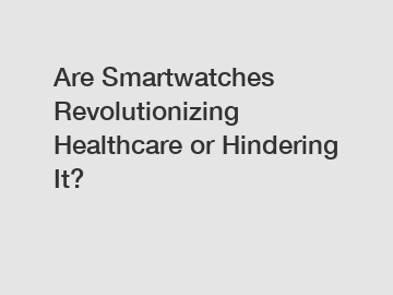 Are Smartwatches Revolutionizing Healthcare or Hindering It?