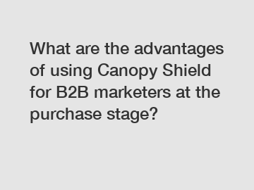 What are the advantages of using Canopy Shield for B2B marketers at the purchase stage?