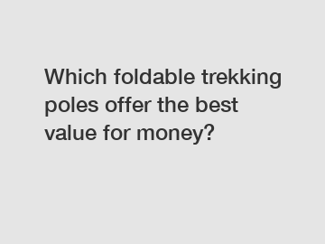 Which foldable trekking poles offer the best value for money?