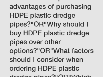 What are the top advantages of purchasing HDPE plastic dredge pipes?