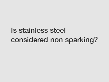 Is stainless steel considered non sparking?