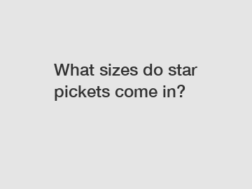 What sizes do star pickets come in?