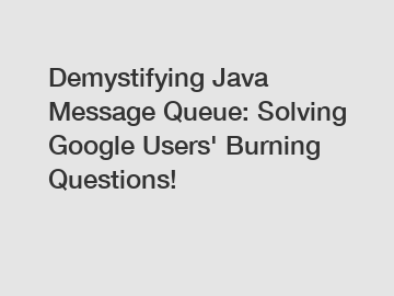 Demystifying Java Message Queue: Solving Google Users' Burning Questions!