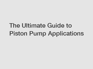 The Ultimate Guide to Piston Pump Applications