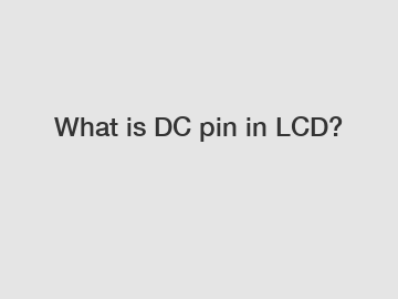 What is DC pin in LCD?