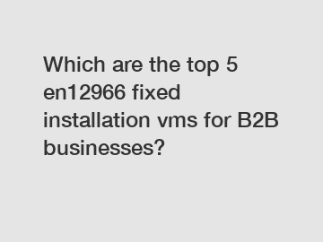 Which are the top 5 en12966 fixed installation vms for B2B businesses?