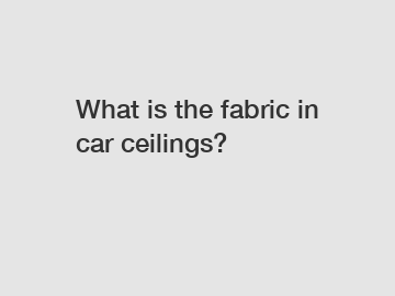 What is the fabric in car ceilings?