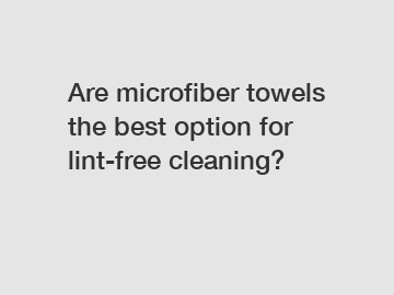 Are microfiber towels the best option for lint-free cleaning?