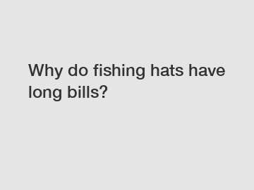 Why do fishing hats have long bills?