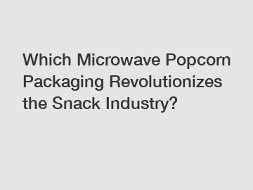Which Microwave Popcorn Packaging Revolutionizes the Snack Industry?