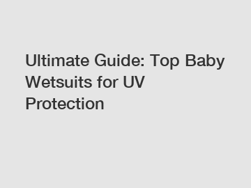 Ultimate Guide: Top Baby Wetsuits for UV Protection